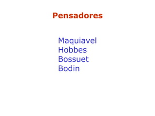 Pensadores
Maquiavel
Hobbes
Bossuet
Bodin
 