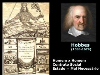 Hobbes
(1588-1679)
Homem x Homem
Contrato Social
Estado = Mal Necessário
 