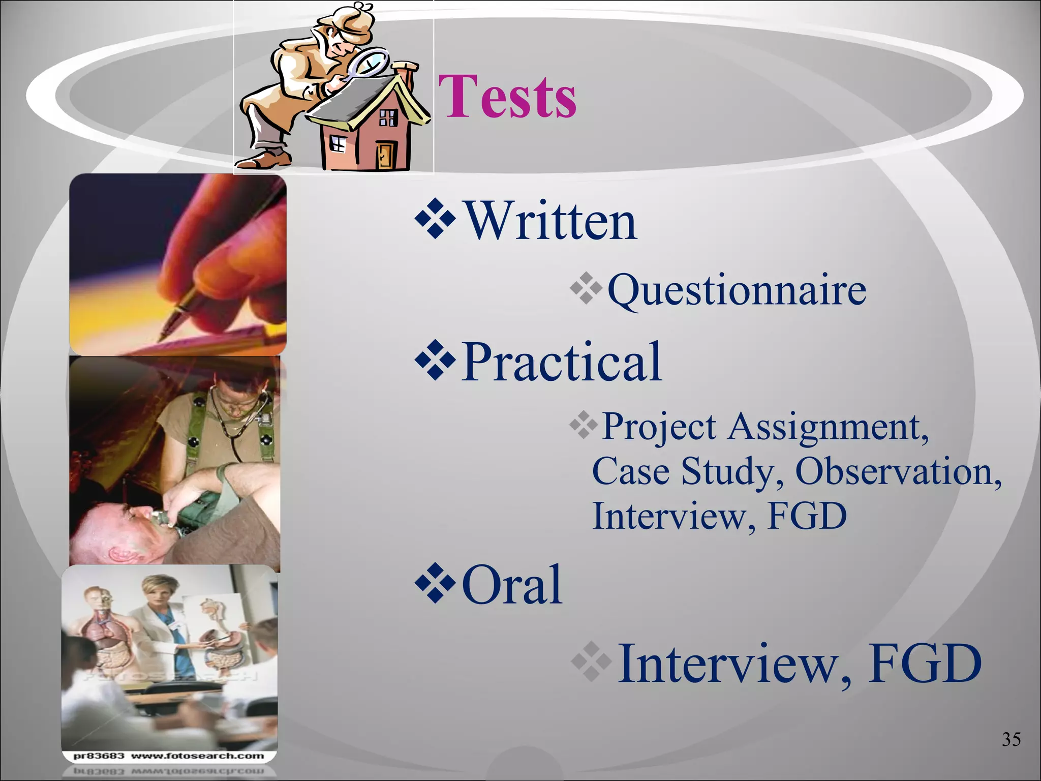 Tests Written Questionnaire Practical  Project Assignment, Case Study, Observation, Interview, FGD Oral Interview, FGD 