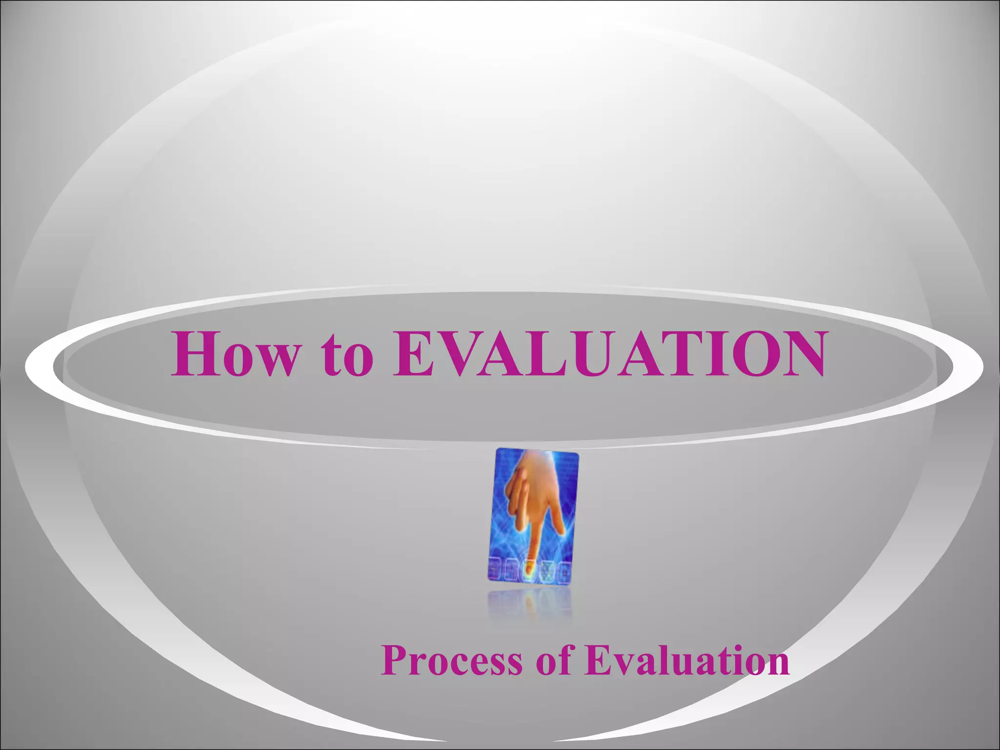   How to EVALUATION Process of Evaluation 