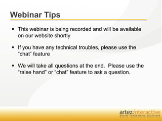 Webinar Tips
 This webinar is being recorded and will be available
  on our website shortly

 If you have any technical troubles, please use the
  “chat” feature

 We will take all questions at the end. Please use the
  “raise hand” or “chat” feature to ask a question.
 