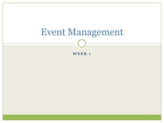 Event Management

      WEEK 1
 