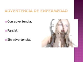 Advertencia de enfermedadCon advertencia.Parcial.Sin advertencia.