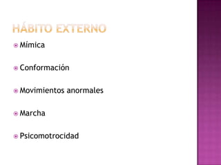 Hábito externoMímicaConformaciónMovimientos anormalesMarchaPsicomotrocidad