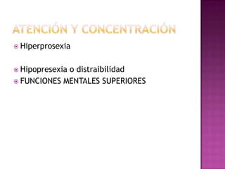Atención y ConcentraciónHiperprosexiaHipopresexia o distraibilidadFUNCIONES MENTALES SUPERIORES
