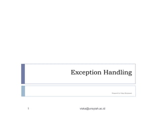 Exception Handling
Prepared by Viska Mutiawani
1 viska@unsyiah.ac.id
 