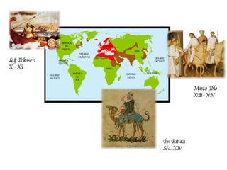 Ibn Batuta Séc. XIV Marco Polo XIII - XIV Leif Eriksson X - XI 
