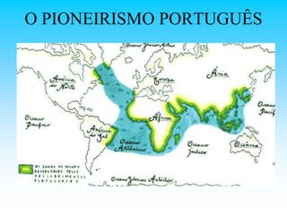 O PIONEIRISMO PORTUGUÊS
 