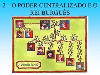 2 – O PODER CENTRALIZADO E O
         REI BURGUÊS
 