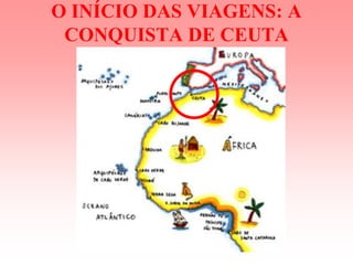 O INÍCIO DAS VIAGENS: A
 CONQUISTA DE CEUTA
 