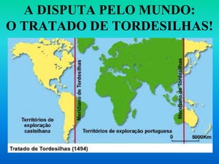 A DISPUTA PELO MUNDO:
O TRATADO DE TORDESILHAS!
 