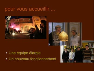 pour vous accueillir ...
● Une équipe élargie
● Un nouveau fonctionnement
 