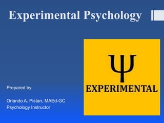 Experimental Psychology
Prepared by:
Orlando A. Pistan, MAEd-GC
Psychology Instructor
 