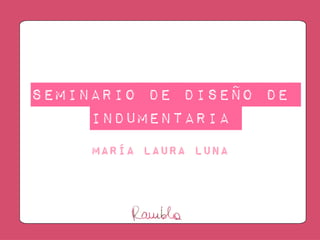 Seminario de diseño de
indumentaria
María Laura Luna
 