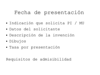 Fecha de presentación Indicación que solicita PI / MU Datos del solicitante Descripción de la invención Dibujos Tasa por presentación  Requisitos de admisibilidad 