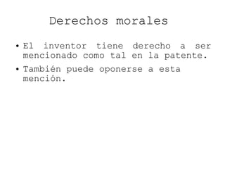 Derechos morales  El inventor tiene derecho a ser mencionado como tal en la patente. También puede oponerse a esta mención.  