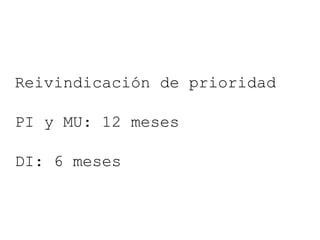 Reivindicación de prioridad PI y MU: 12 meses DI: 6 meses 