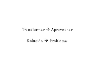 Transformar    Aprovechar Solución    Problema 