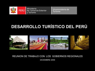 DESARROLLO TURÍSTICO DEL PERÚ

REUNION DE TRABAJO CON LOS GOBIERNOS REGIONALES
DICIEMBRE 2009
1

 