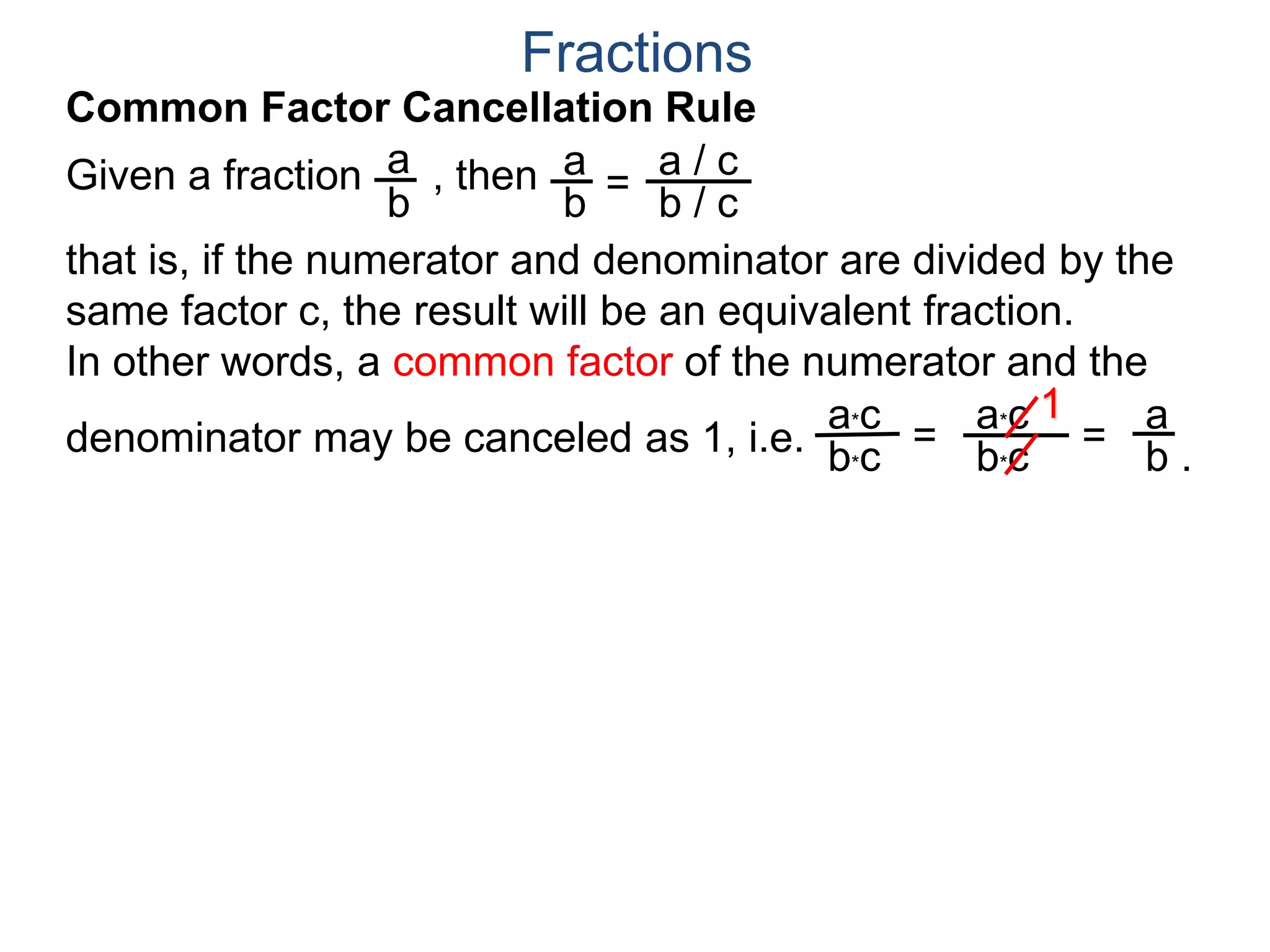 Fractions
a. Joe wants 8 slices.
Joe wants . We note that
both 8 and 12 may be group
into 4’s as shown. Hence
8
12
2
3
=
÷4
÷4
8
12
Example B. A pizza shop sells pizza by the slices.
Each slice is 1/12th of a pizza. Different customers order
different number of slices, find the least number of slices we
could cut the pizza into and still fill the following orders and
how many of the newly cut slices each order needs? Draw.
Joe's 8/12
b. Mary wants 10 slices.
One slice
 
