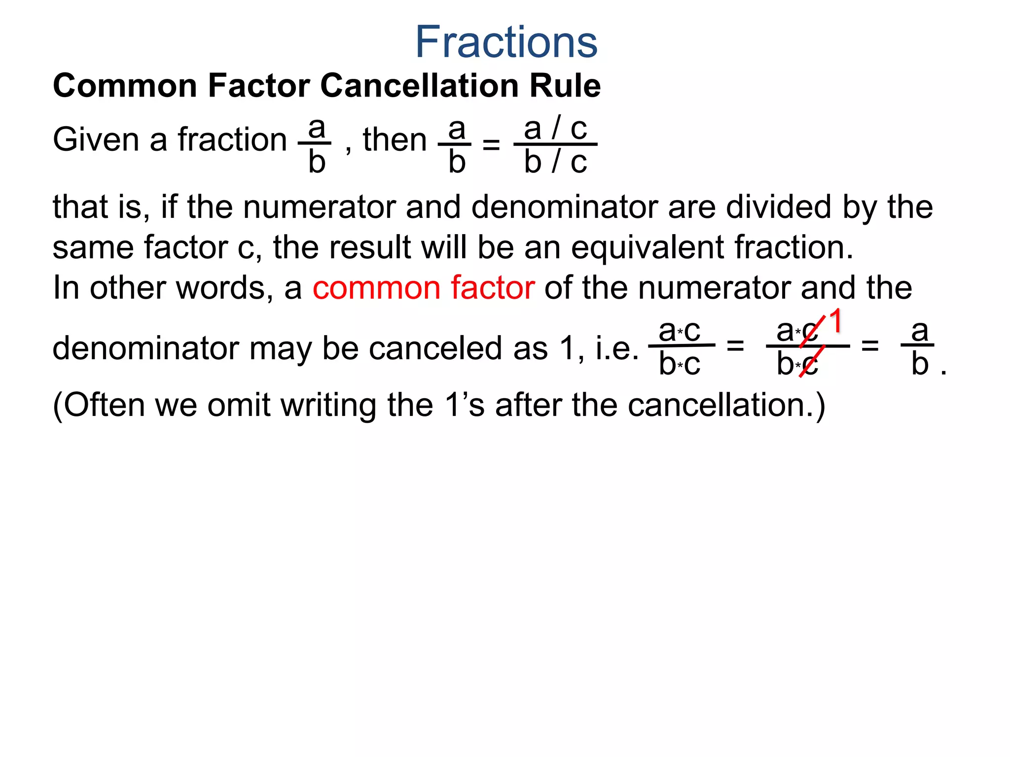 Fractions
a. Joe wants 8 slices.
Joe wants . We note that
both 8 and 12 may be group
into 4’s as shown. Hence
8
12
2
3
=
÷4
÷4
or that Joe gets 2 slices out of a pizza cut into 3 slices.
b. Mary wants 10 slices.
8
12
Example B. A pizza shop sells pizza by the slices.
Each slice is 1/12th of a pizza. Different customers order
different number of slices, find the least number of slices we
could cut the pizza into and still fill the following orders and
how many of the newly cut slices each order needs? Draw.
Joe's 8/12
One slice
 