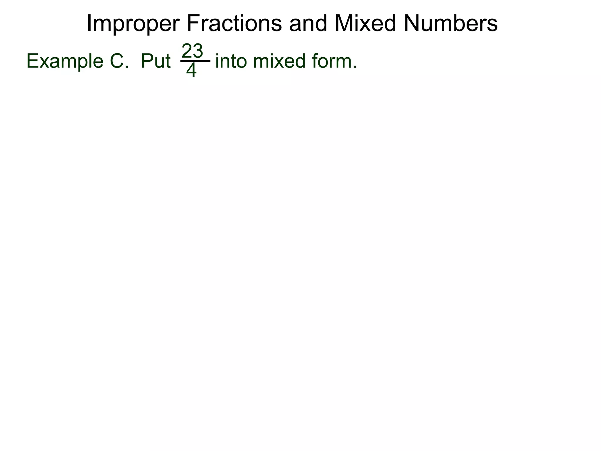 Fractions
One common mistake in cancellation is to cancel a common
number that is part of an addition (or subtraction) in the
numerator or denominator.
A participant in a sum or a difference is called a term.
The “2” in the expression “2 + 3” is a term (of the expression).
 