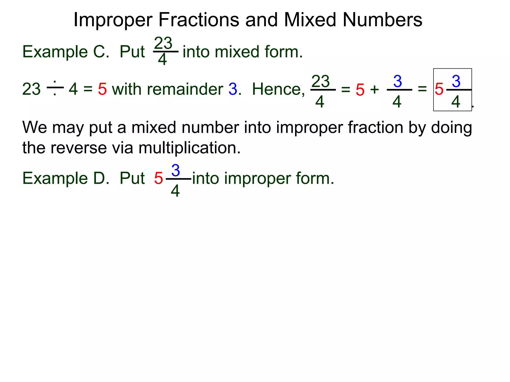 Fractions
One common mistake in cancellation is to cancel a common
number that is part of an addition (or subtraction) in the
numerator or denominator.
2 + 1
2 + 3
= 2 + 1
2 + 3
3
5
=
This is addition. Can’t cancel!
A participant in a sum or a difference is called a term.
The “2” in the expression “2 + 3” is a term (of the expression).
The “2” is in the expression “2 * 3” is called a factor.
Terms may not be cancelled. Only factors may be canceled.
 