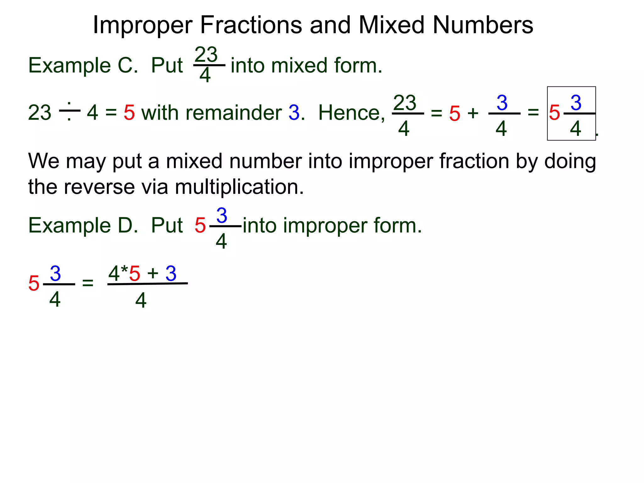 Fractions
One common mistake in cancellation is to cancel a common
number that is part of an addition (or subtraction) in the
numerator or denominator.
2 + 1
2 + 3
= 2 + 1
2 + 3
= 1
3
3
5
=
This is addition. Can’t cancel!
!?
A participant in a sum or a difference is called a term.
The “2” in the expression “2 + 3” is a term (of the expression).
The “2” is in the expression “2 * 3” is called a factor.
Terms may not be cancelled. Only factors may be canceled.
 