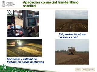 Espacio
 para         Aplicación comercial banderillero
colocar
el Logo       satelital




                                   Exigencias técnicas:
                                   curvas a nivel




   Eficiencia y calidad de
   trabajo en horas nocturnas


                                                inicio   atrás   siguiente
 
