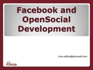 Facebook and
 OpenSocial
Development


        Liran.zelkha@alunasoft.com
 