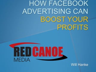 HOW FACEBOOK
ADVERTISING CAN
BOOST YOUR
PROFITS
Will Hanke
 