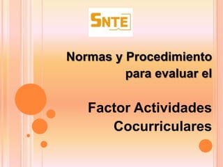 Normas y Procedimiento
         para evaluar el

   Factor Actividades
      Cocurriculares
 