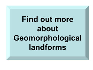 Find out more about Geomorphological landforms 