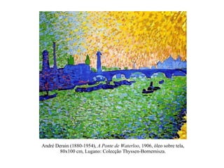 André Derain (1880-1954),  A Ponte de Waterloo , 1906, óleo sobre tela, 80x100 cm, Lugano: Colecção Thyssen-Bornemisza. 