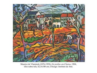 Maurice de Vlaminck (1876-1958),  Os jardins em Chatou , 1904, óleo sobre tela, 82,5x100 cm, Chicago: Instituto de Arte. 