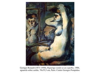 Georges Rouault (1871-1958),  Rapariga vendo-se ao espelho , 1906, aguarela sobre cartão, 70x55,5 cm, Paris: Centre Georges Pompidou 
