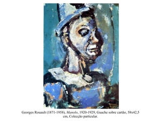 Georges Rouault (1871-1958),  Manolo , 1920-1929, Guache sobre cartão, 58x42,5 cm, Colecção particular. 