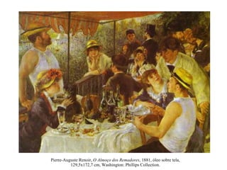 Pierre-Auguste Renoir,  O Almoço dos Remadores , 1881, óleo sobre tela, 129,5x172,7 cm, Washington: Phillips Collection. 