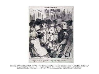 Honoré DAUMIER ( 1808-1879 ),  Free Admission Day,  1852, From the series "Le Public du Salon," published in  Le Charivari  , 11 1/8 x 8 5/8 in.Los Angeles: Getty Research Institute  