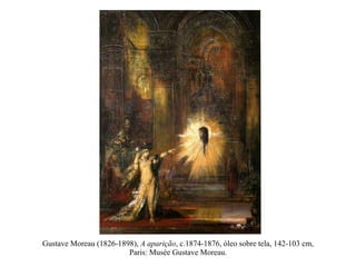 Gustave Moreau (1826-1898),  A aparição , c.1874-1876, óleo sobre tela, 142-103 cm, Paris: Musée Gustave Moreau. 