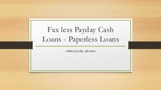 Fax less Payday Cash
Loans - Paperless Loans
online payday advance
 