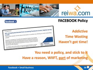 FACEBOOK PolicyAddictiveTime WastingHaven’t got time!You need a policy, and stick to itHave a reason, WIIFT, part of marketing