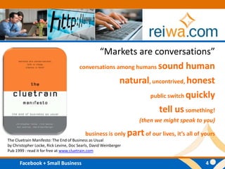“Markets are conversations”conversations among humans sound humannatural, uncontrived, honestpublic switch quicklytell us something! (then we might speak to you)business is only part of our lives, it’s all of yoursThe Cluetrain Manifesto: The End of Business as Usualby Christopher Locke, Rick Levine, Doc Searls, David WeinbergerPub 1999 : read it for free at www.cluetrain.com