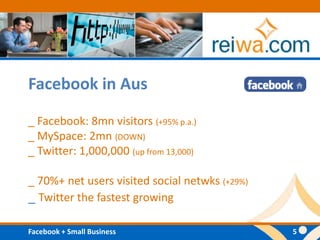 Facebook in Aus _ Facebook: 8mn visitors (+95% p.a.)_ MySpace: 2mn (DOWN)_ Twitter: 1,000,000 (up from 13,000)_ 70%+ net users visited social netwks(+29%)_ Twitter the fastest growing 