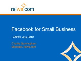 Facebook for Small Business ,[object Object],Charlie Gunningham Manager, reiwa.com 