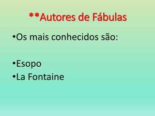 **Autores de Fábulas
•Os mais conhecidos são:
•Esopo
•La Fontaine
 