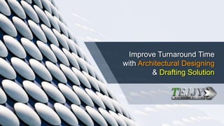 Improve Turnaround Time
with Architectural Designing
& Drafting Solution
 