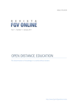 ISSN 2179-8729
Year 1 Number 1 / January 2011
OPEN DISTANCE EDUCATION
The dissemination of knowledge in a world without borders
http://www.fgv.br/fgvonline/revista
 