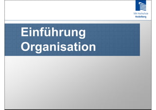 Einführung
Organisation
 