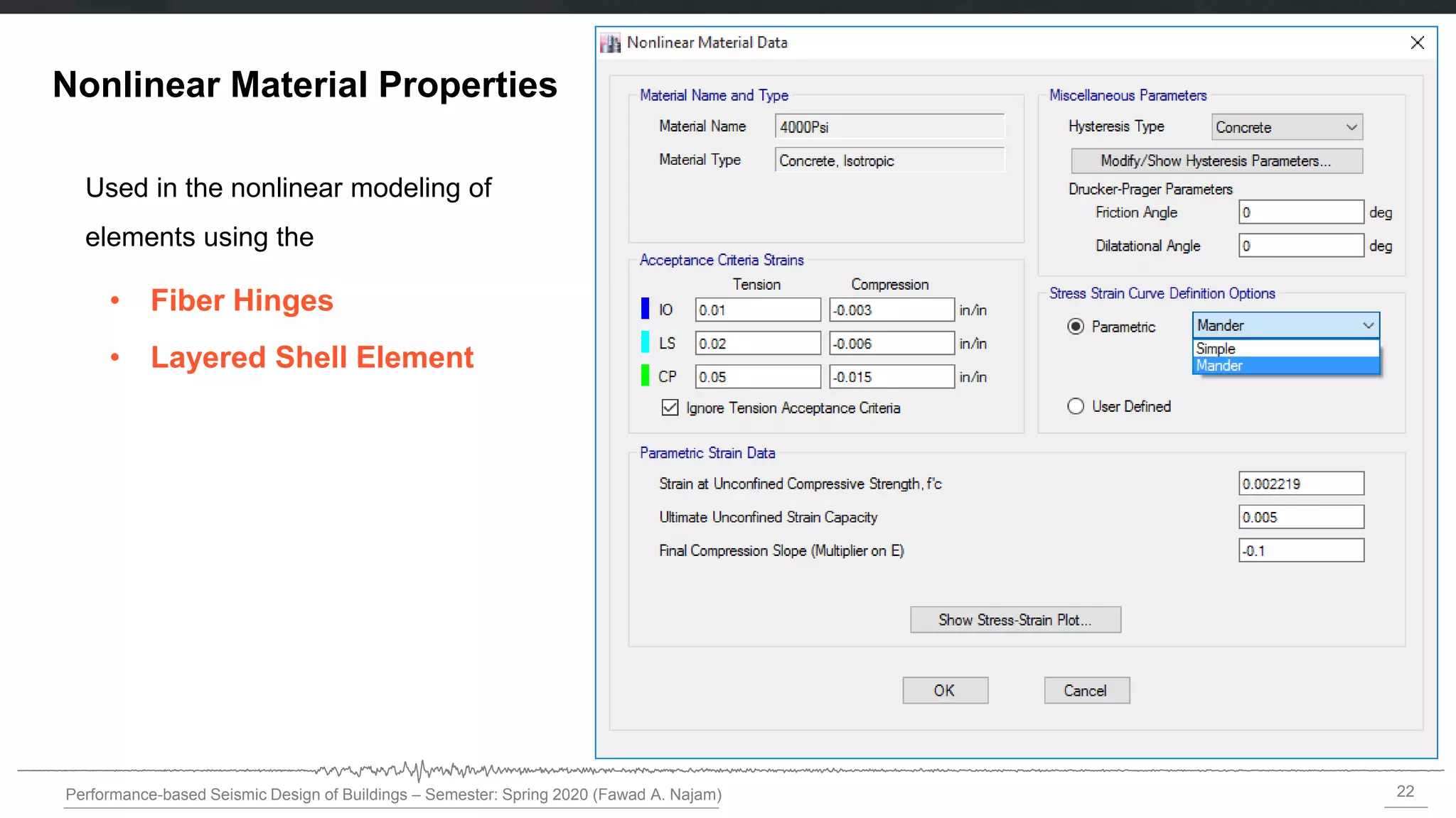 22
Performance-based Seismic Design of Buildings – Semester: Spring 2020 (Fawad A. Najam)
Nonlinear Material Properties
• Fiber Hinges
• Layered Shell Element
Used in the nonlinear modeling of
elements using the
 